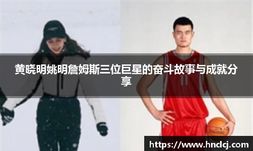 黄晓明姚明詹姆斯三位巨星的奋斗故事与成就分享