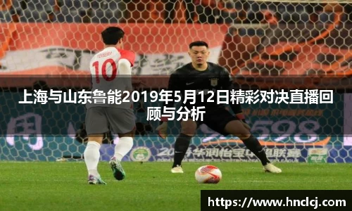 上海与山东鲁能2019年5月12日精彩对决直播回顾与分析