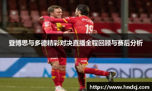 登博思与多德精彩对决直播全程回顾与赛后分析