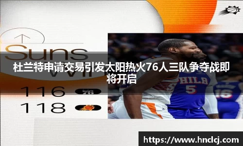 杜兰特申请交易引发太阳热火76人三队争夺战即将开启